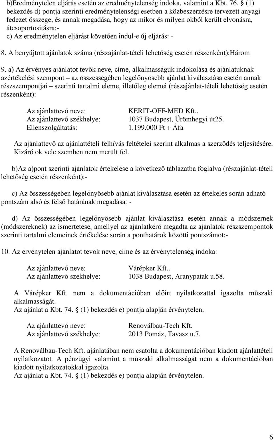 Az eredménytelen eljárást követően indul-e új eljárás: - 8. A benyújtott ajánlatok száma (részajánlat-tételi lehetőség esetén részenként):három 9.