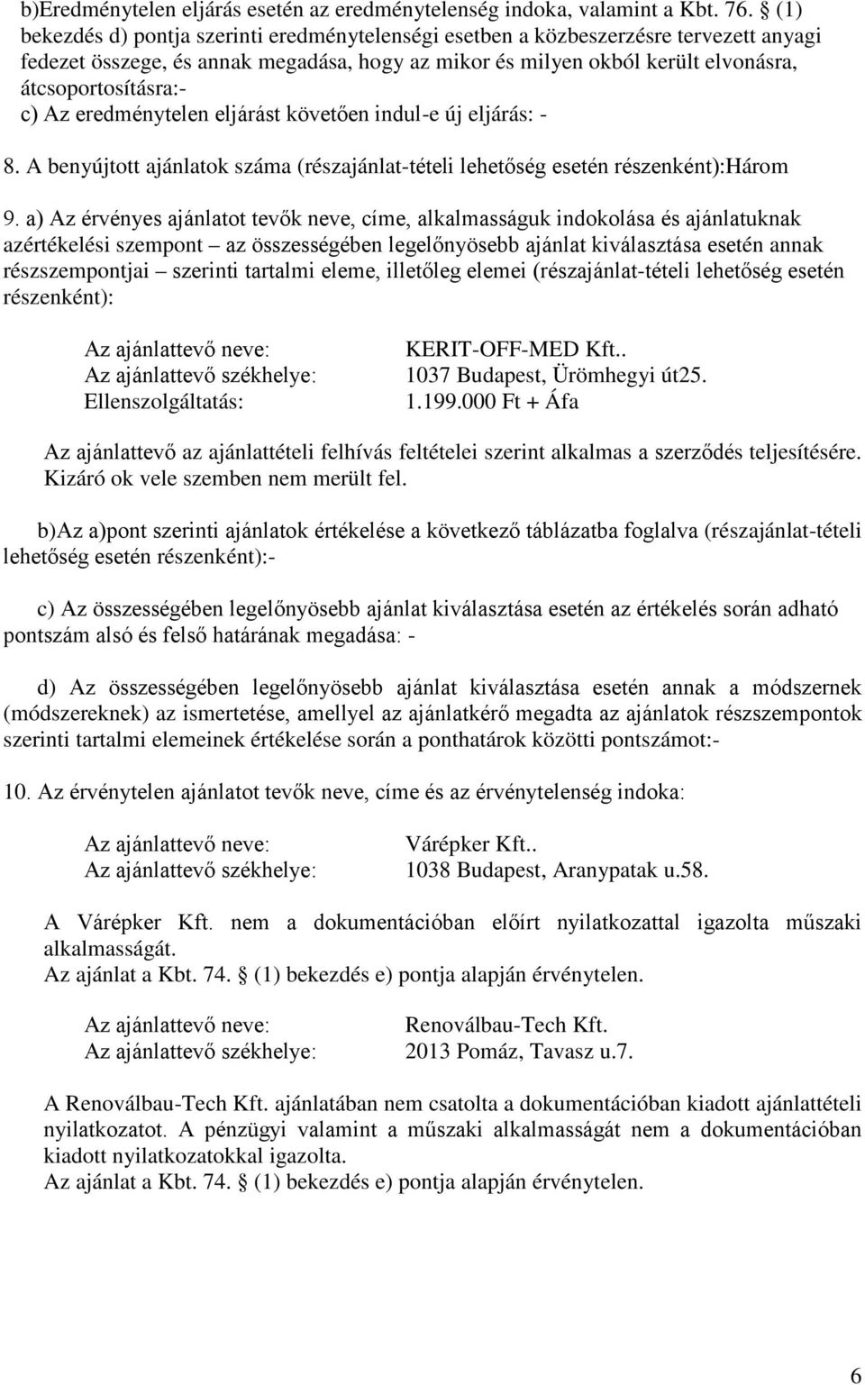 Az eredménytelen eljárást követően indul-e új eljárás: - 8. A benyújtott ajánlatok száma (részajánlat-tételi lehetőség esetén részenként):három 9.