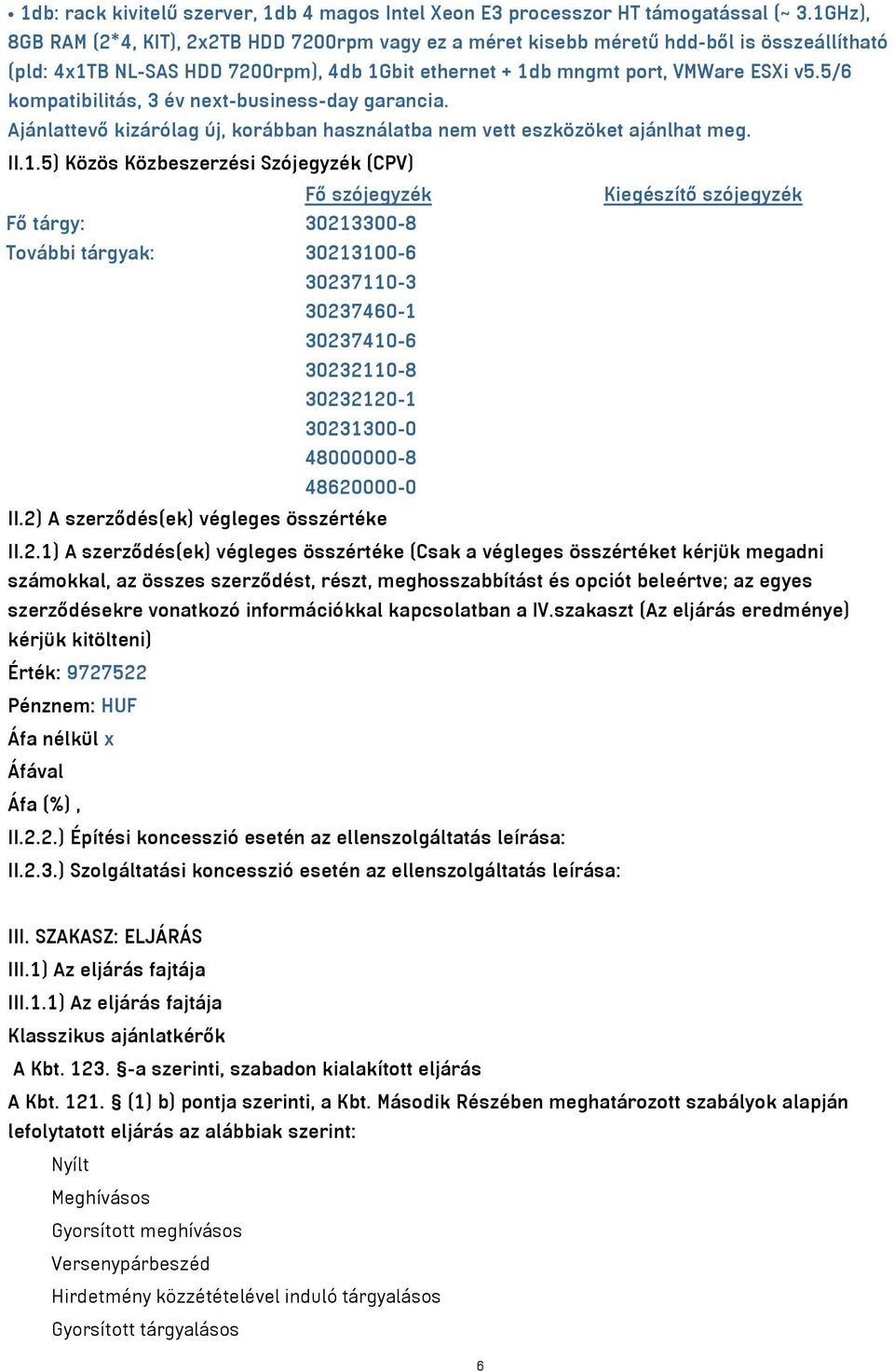 5/6 kompatibilitás, 3 év next-business-day garancia. Ajánlattevő kizárólag új, korábban használatba nem vett eszközöket ajánlhat meg. II.1.