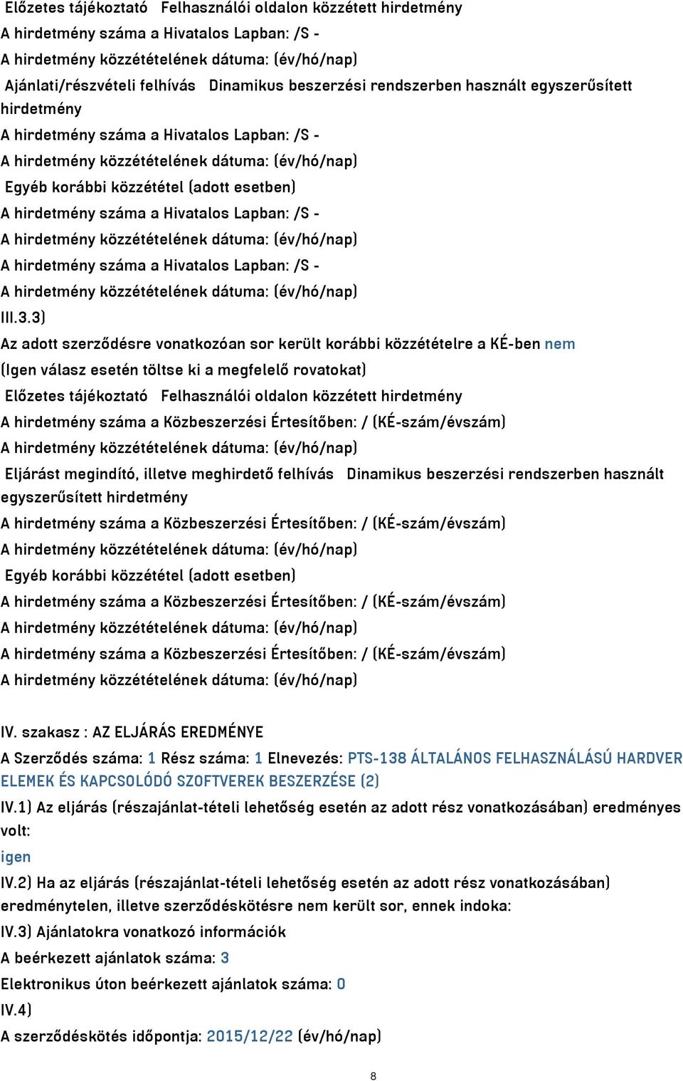 3) Az adott szerződésre vonatkozóan sor került korábbi közzétételre a KÉ-ben nem (Igen válasz esetén töltse ki a megfelelő rovatokat) Előzetes tájékoztató Felhasználói oldalon közzétett hirdetmény A