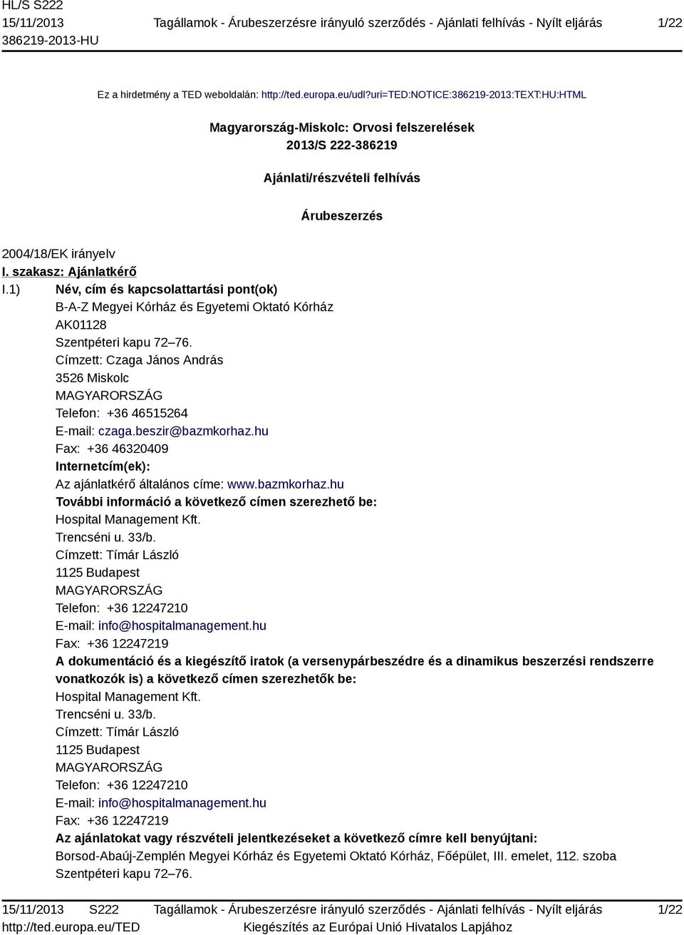 1) Név, cím és kapcsolattartási pont(ok) B-A-Z Megyei Kórház és Egyetemi Oktató Kórház AK01128 Szentpéteri kapu 72 76.