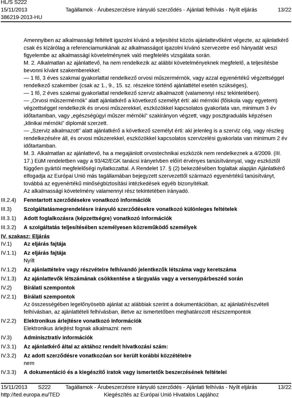 Alkalmatlan az ajánlattevő, ha nem rendelkezik az alábbi követelményeknek megfelelő, a teljesítésbe bevonni kívánt szakemberekkel: 1 fő, 3 éves szakmai gyakorlattal rendelkező orvosi műszermérnök,