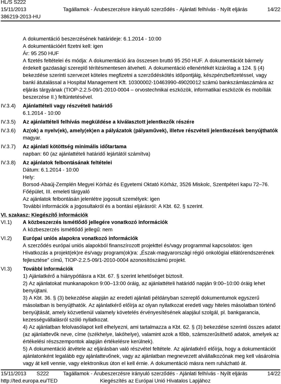 (4) bekezdése szerinti szervezet köteles megfizetni a szerződéskötés időpontjáig, készpénzbefizetéssel, vagy banki átutalással a Hospital Management Kft.