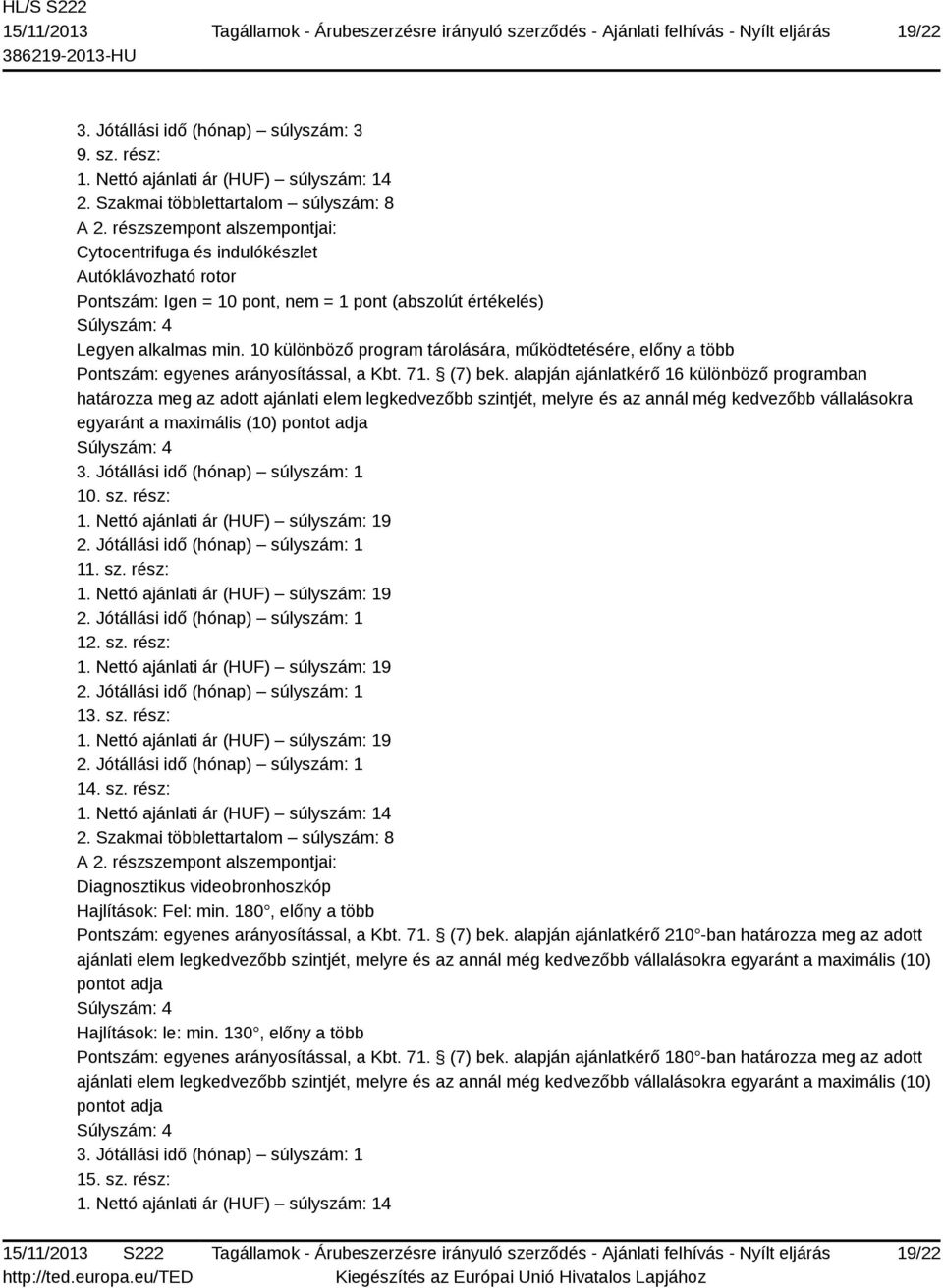 10 különböző program tárolására, működtetésére, előny a több Pontszám: egyenes arányosítással, a Kbt. 71. (7) bek.