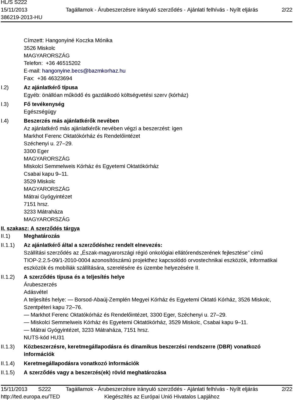 ajánlatkérők nevében végzi a beszerzést: igen Markhot Ferenc Oktatókórház és Rendelőintézet Széchenyi u. 27 29.