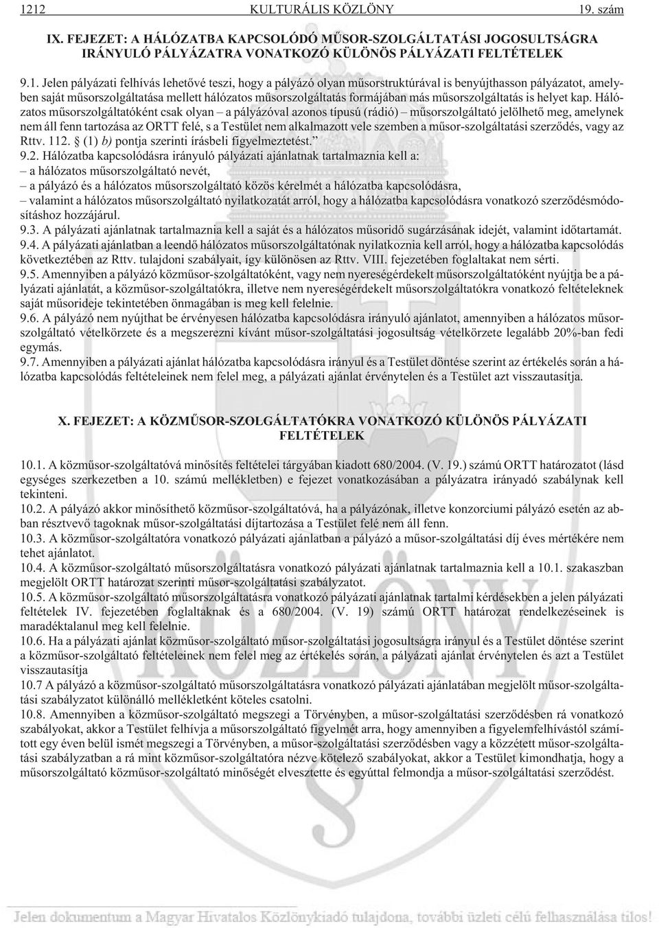 kap. Hálózatos mûsorszolgáltatóként csak olyan a pályázóval azonos típusú (rádió) mûsorszolgáltató jelölhetõ meg, amelynek nem áll fenn tartozása az ORTT felé, s a Testület nem alkalmazott vele
