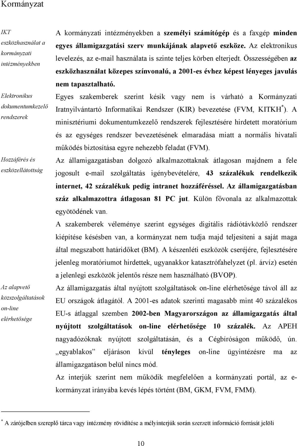 Összességében az eszközhasználat közepes színvonalú, a 2001-es évhez képest lényeges javulás nem tapasztalható.