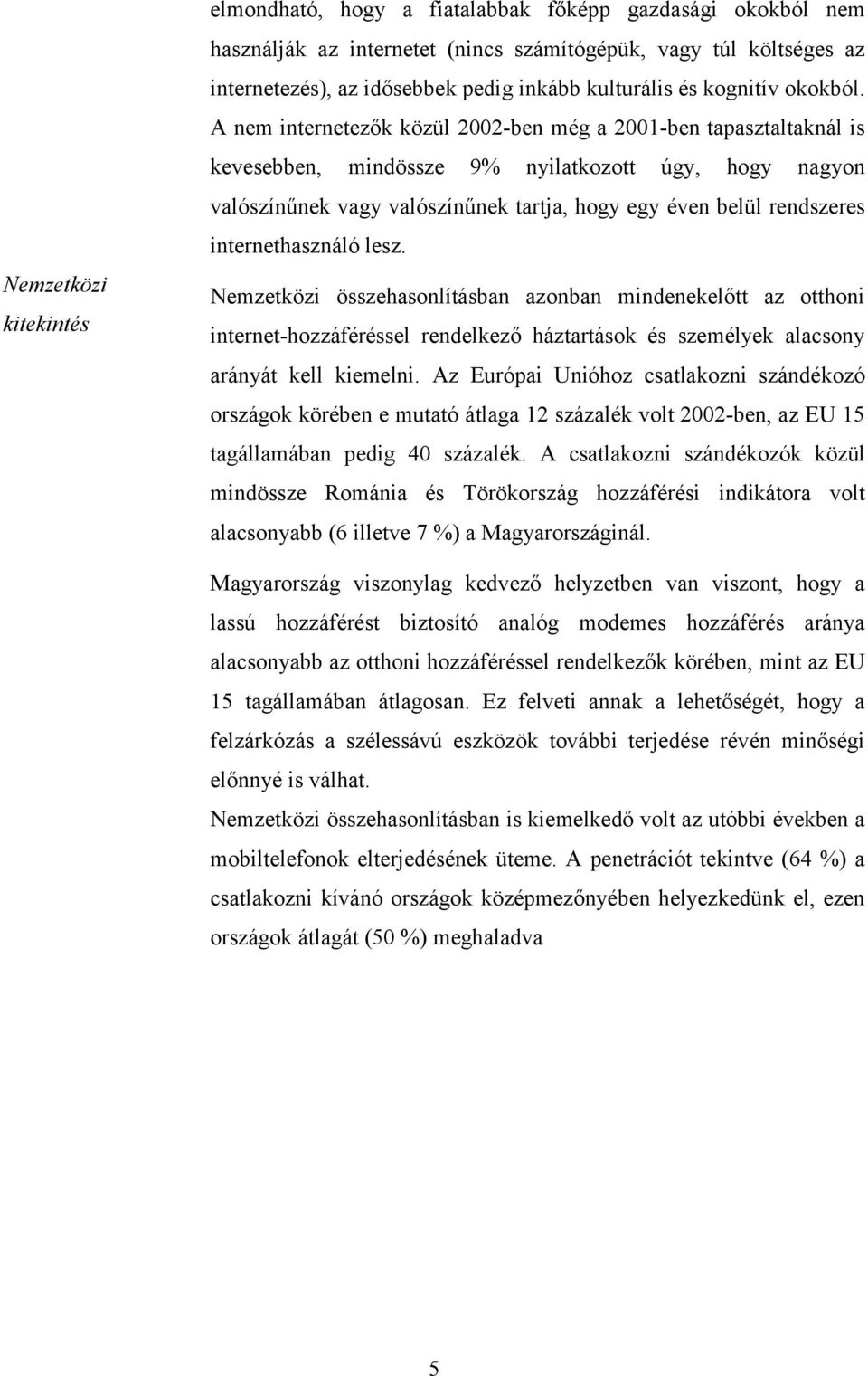 A nem internetezők közül 2002-ben még a 2001-ben tapasztaltaknál is kevesebben, mindössze 9% nyilatkozott úgy, hogy nagyon valószínűnek vagy valószínűnek tartja, hogy egy éven belül rendszeres