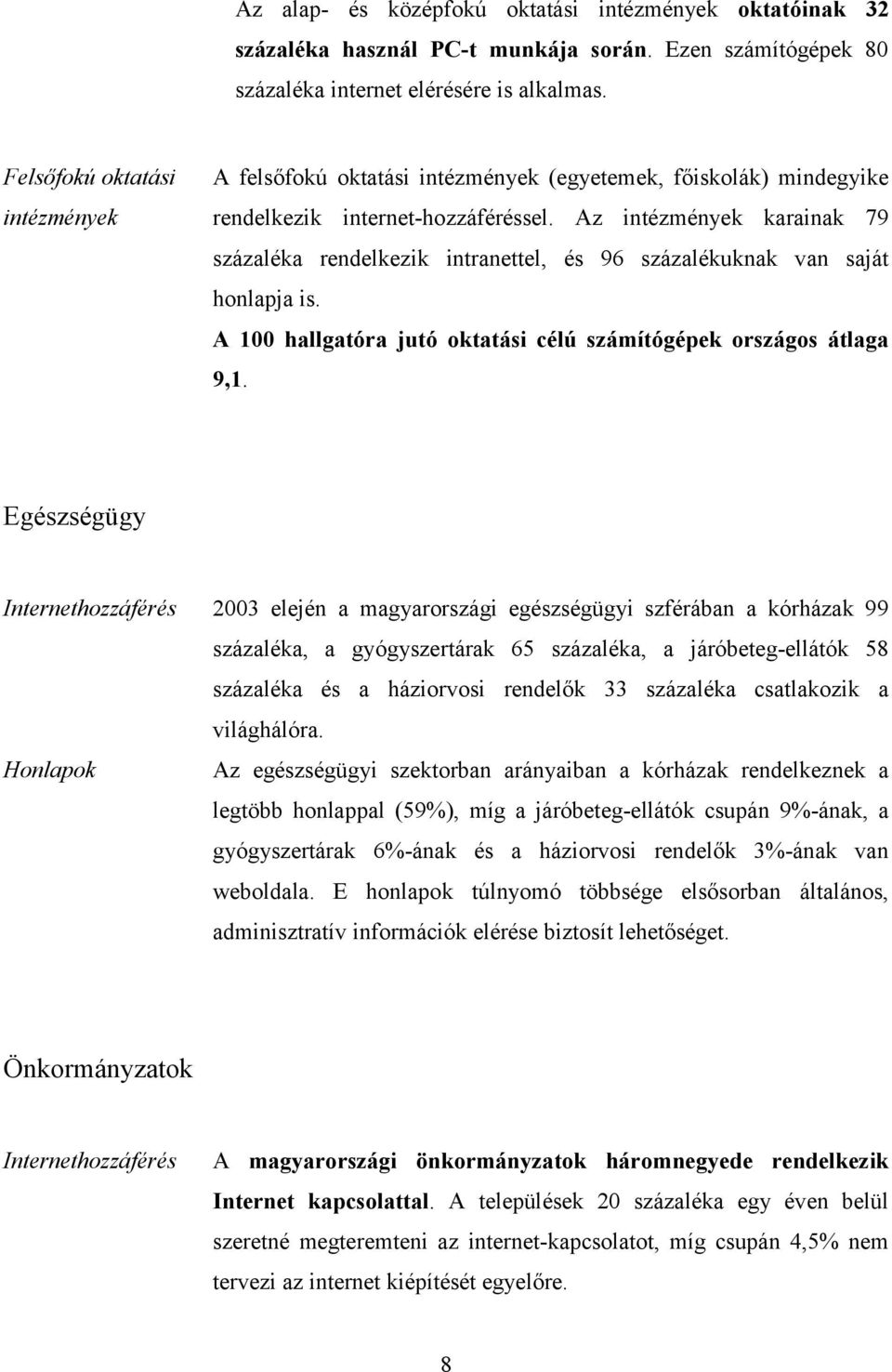 Az intézmények karainak 79 százaléka rendelkezik intranettel, és 96 százalékuknak van saját honlapja is. A 100 hallgatóra jutó oktatási célú számítógépek országos átlaga 9,1.