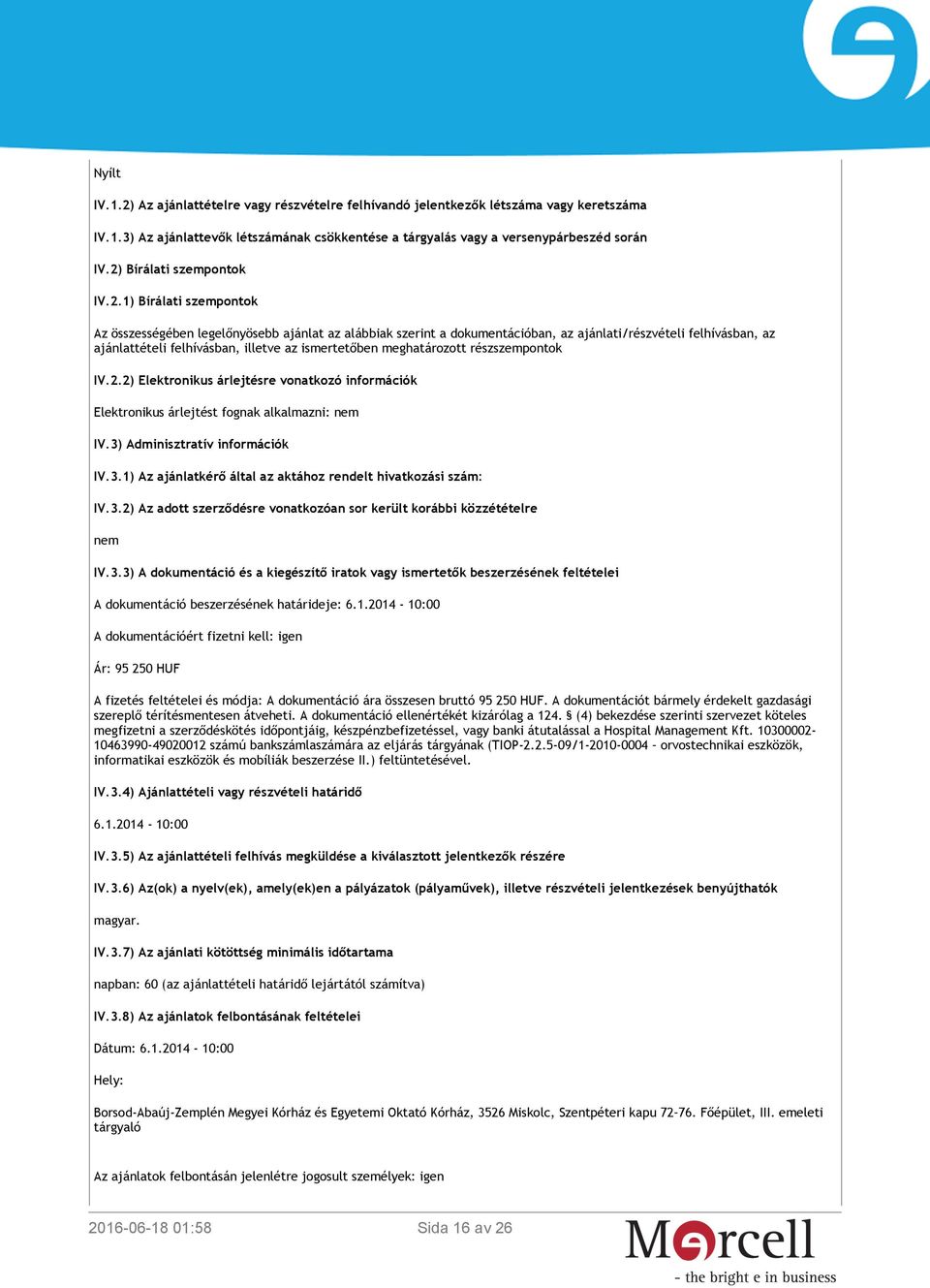 illetve az ismertetőben meghatározott részszempontok IV.2.2) Elektronikus árlejtésre vonatkozó információk Elektronikus árlejtést fognak alkalmazni: nem IV.3)