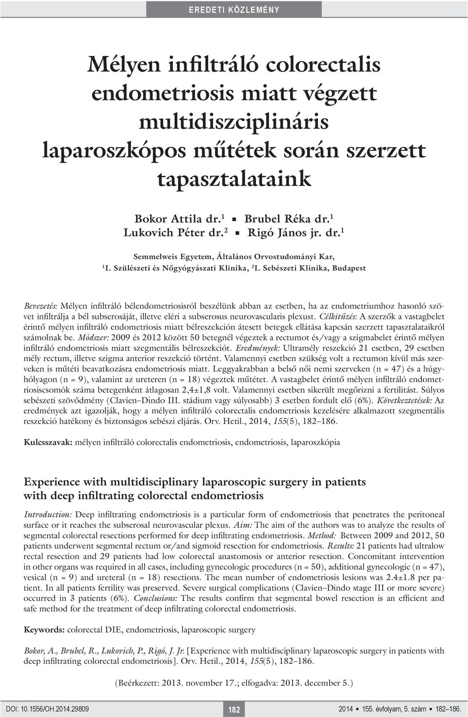 Sebészeti Klinika, Budapest Bevezetés: Mélyen infiltráló bélendometriosisról beszélünk abban az esetben, ha az endometriumhoz hasonló szövet infiltrálja a bél subserosáját, illetve eléri a subserosus