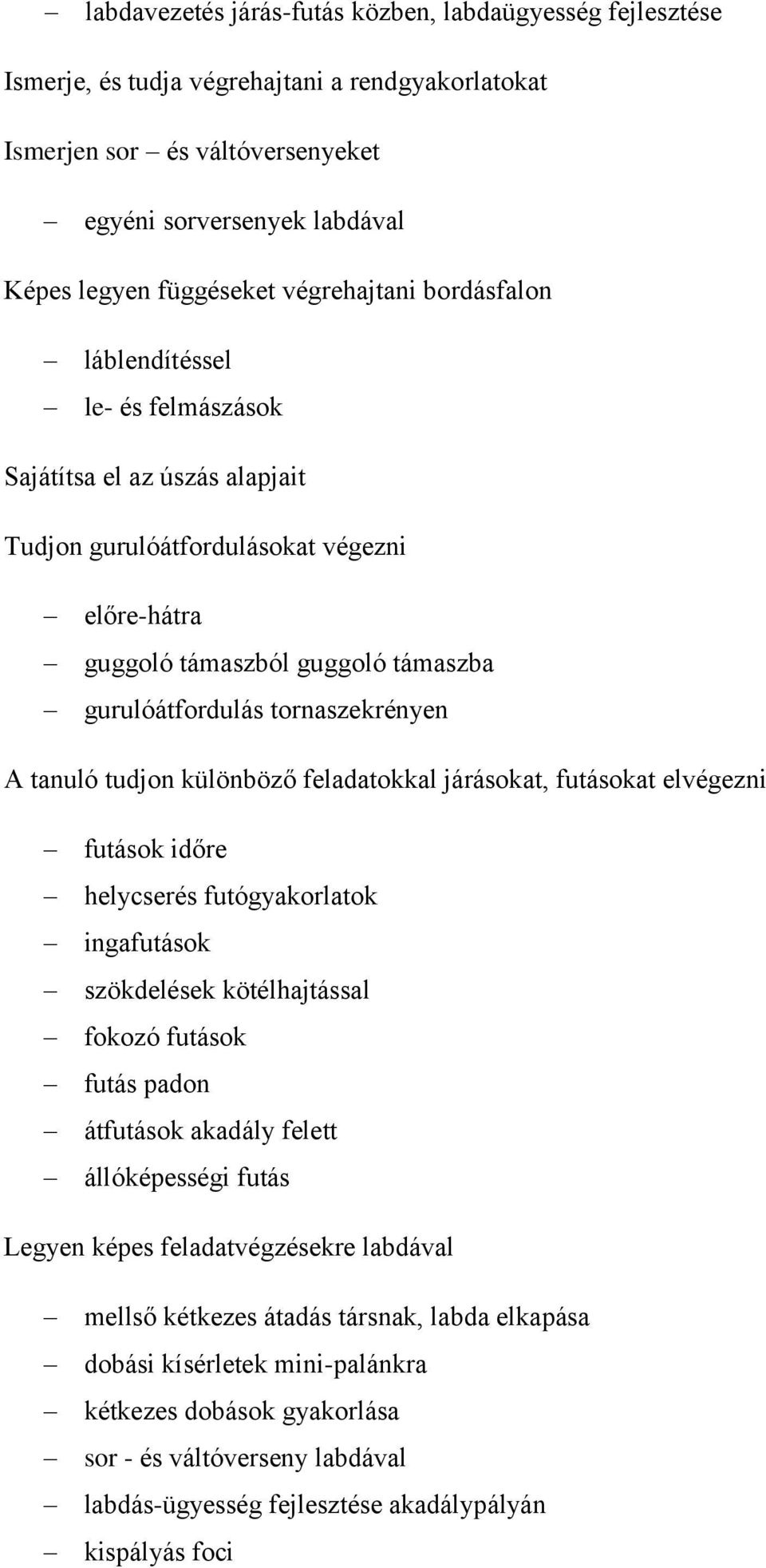 tornaszekrényen A tanuló tudjon különböző feladatokkal járásokat, futásokat elvégezni futások időre helycserés futógyakorlatok ingafutások szökdelések kötélhajtással fokozó futások futás padon