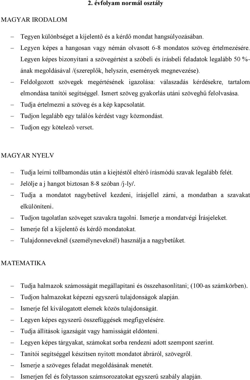 Feldolgozott szövegek megértésének igazolása: válaszadás kérdésekre, tartalom elmondása tanítói segítséggel. Ismert szöveg gyakorlás utáni szöveghű felolvasása.