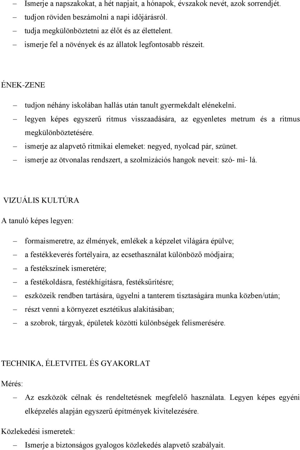 legyen képes egyszerű ritmus visszaadására, az egyenletes metrum és a ritmus megkülönböztetésére. ismerje az alapvető ritmikai elemeket: negyed, nyolcad pár, szünet.