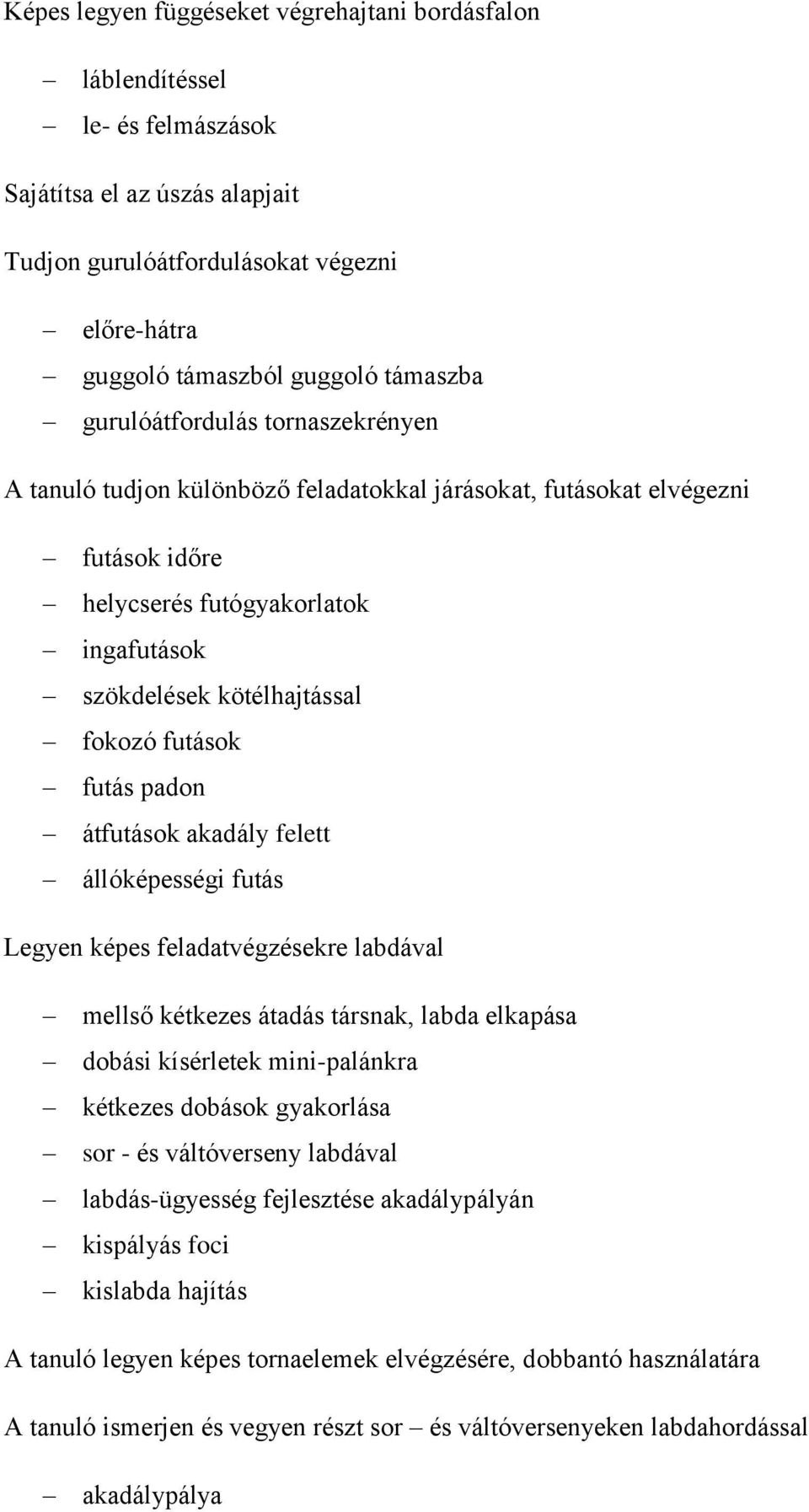 futás padon átfutások akadály felett állóképességi futás Legyen képes feladatvégzésekre labdával mellső kétkezes átadás társnak, labda elkapása dobási kísérletek mini-palánkra kétkezes dobások