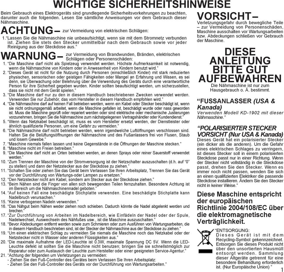 Lassen Sie die Nähmaschine nie unbeaufsichtigt, wenn sie mit dem Stromnetz verbunden ist. Ziehen Sie stets den Stecker unmittelbar nach dem Gebrauch sowie vor jeder Reinigung aus der Steckdose aus.