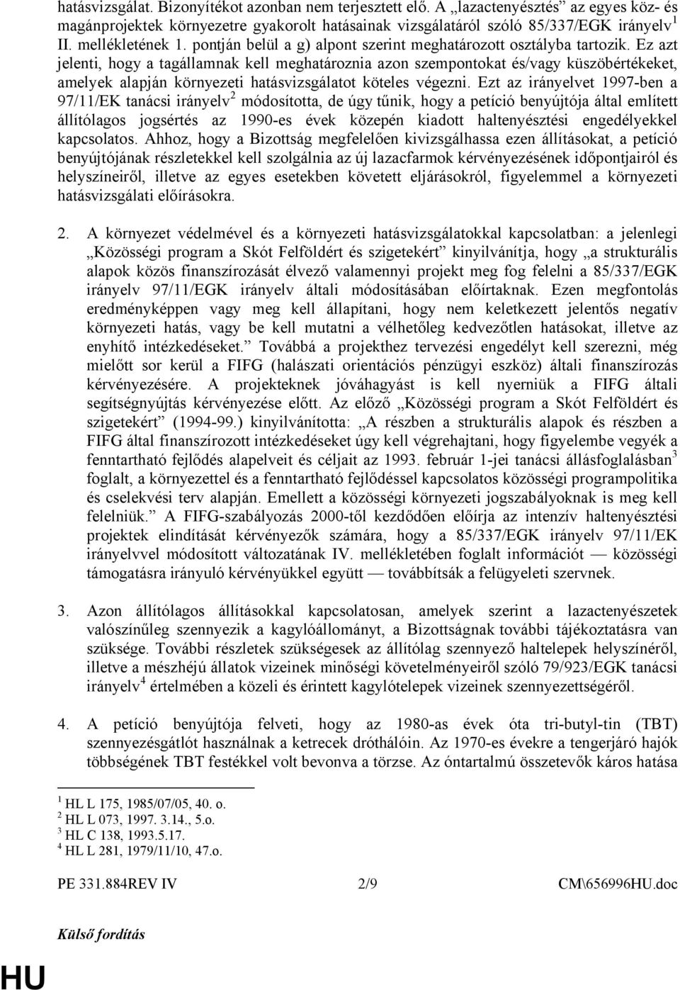 Ez azt jelenti, hogy a tagállamnak kell meghatároznia azon szempontokat és/vagy küszöbértékeket, amelyek alapján környezeti hatásvizsgálatot köteles végezni.