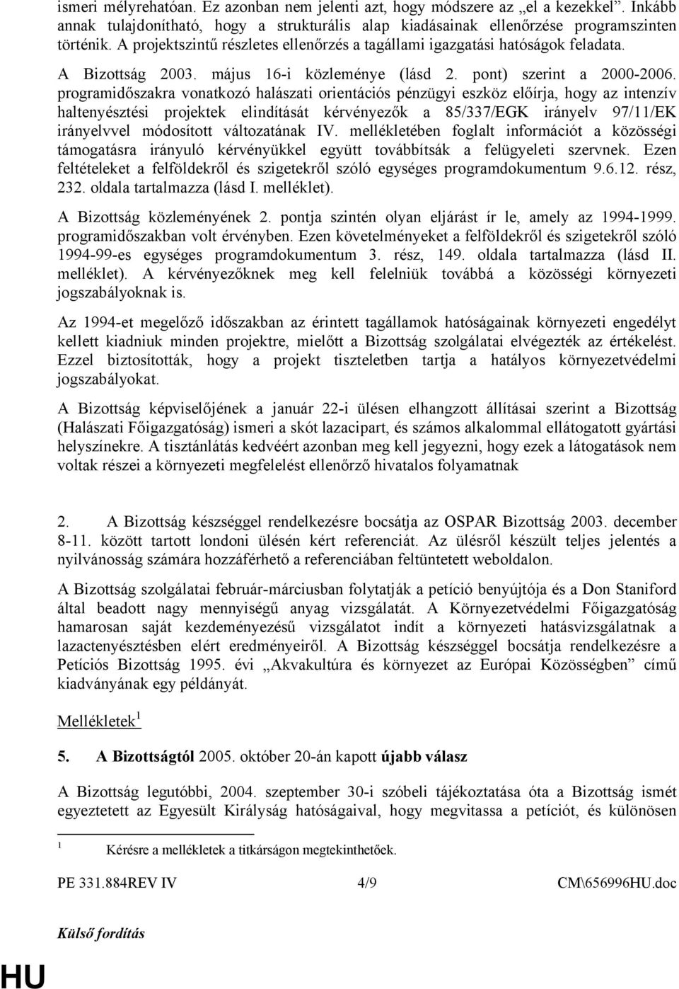 programidőszakra vonatkozó halászati orientációs pénzügyi eszköz előírja, hogy az intenzív haltenyésztési projektek elindítását kérvényezők a 85/337/EGK irányelv 97/11/EK irányelvvel módosított