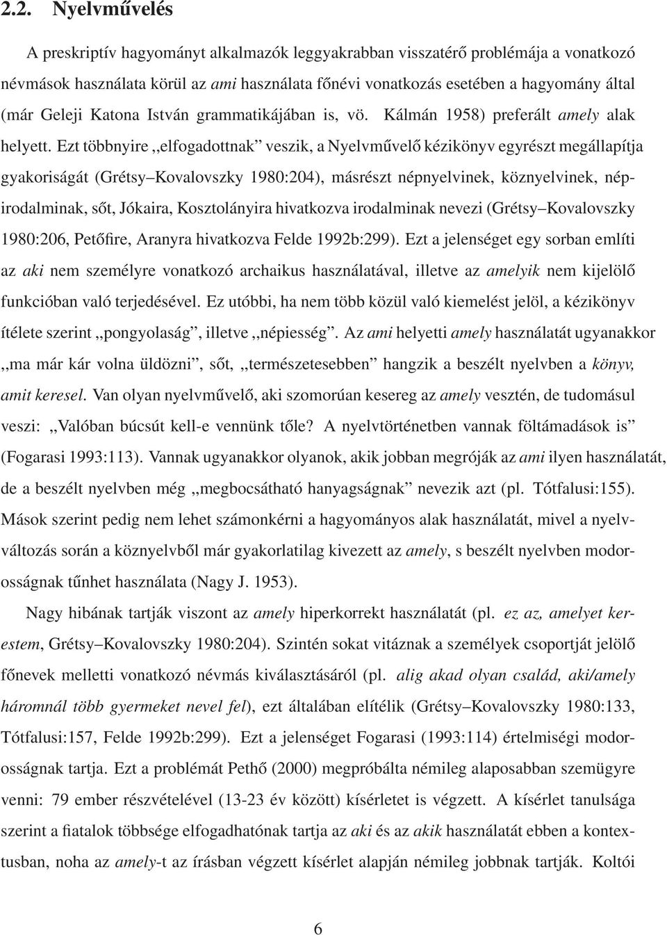 Ezt többnyire,,elfogadottnak veszik, a Nyelvművelő kézikönyv egyrészt megállapítja gyakoriságát (Grétsy Kovalovszky 1980:204), másrészt népnyelvinek, köznyelvinek, népirodalminak, sőt, Jókaira,