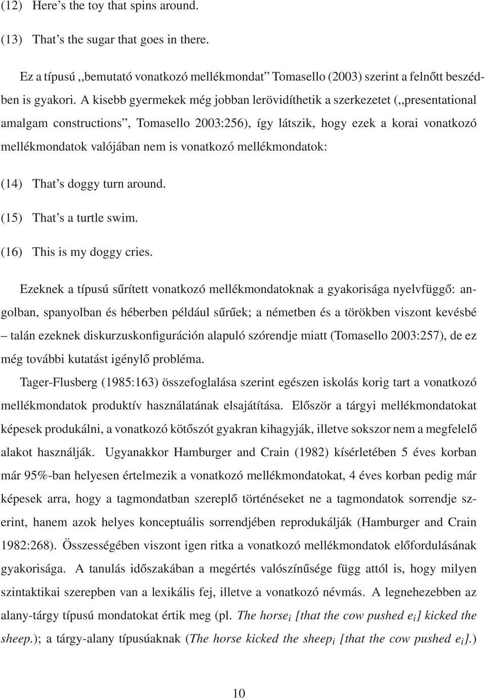 vonatkozó mellékmondatok: (14) That s doggy turn around. (15) That s a turtle swim. (16) This is my doggy cries.