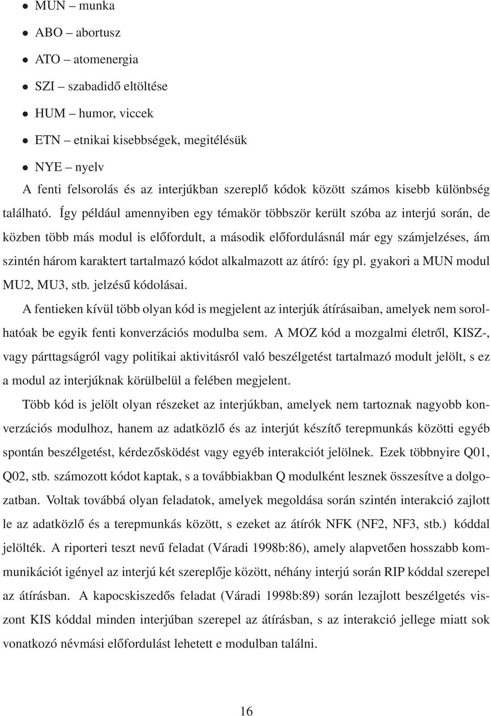 Így például amennyiben egy témakör többször került szóba az interjú során, de közben több más modul is előfordult, a második előfordulásnál már egy számjelzéses, ám szintén három karaktert tartalmazó