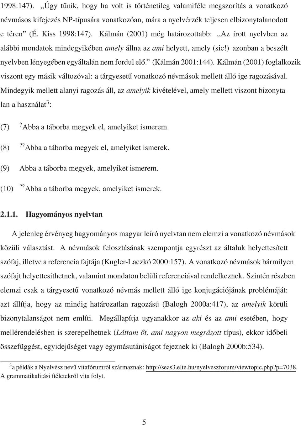 ) azonban a beszélt nyelvben lényegében egyáltalán nem fordul elő. (Kálmán 2001:144).