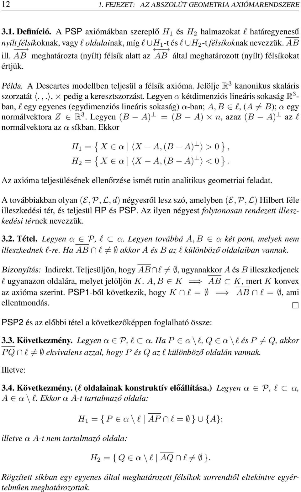 AB meghatározta (nyílt) félsík alatt az AB által meghatározott (nyílt) félsíkokat értjük. Példa. A Descartes modellben teljesül a félsík axióma. Jelölje R 3 kanonikus skaláris szorzatát.,.