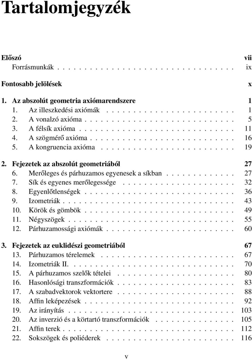 Fejezetek az abszolút geometriából 27 6. Merőleges és párhuzamos egyenesek a síkban............. 27 7. Sík és egyenes merőlegessége..................... 32 8. Egyenlőtlenségek............................ 36 9.