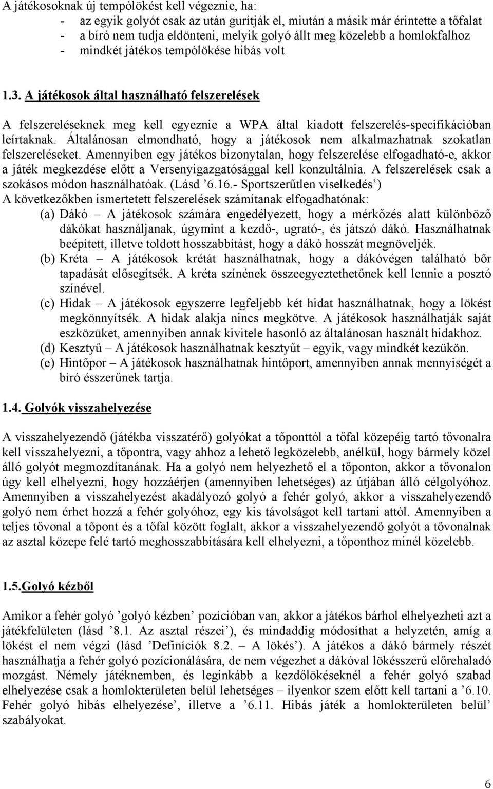 Általánosan elmondható, hogy a játékosok nem alkalmazhatnak szokatlan felszereléseket.