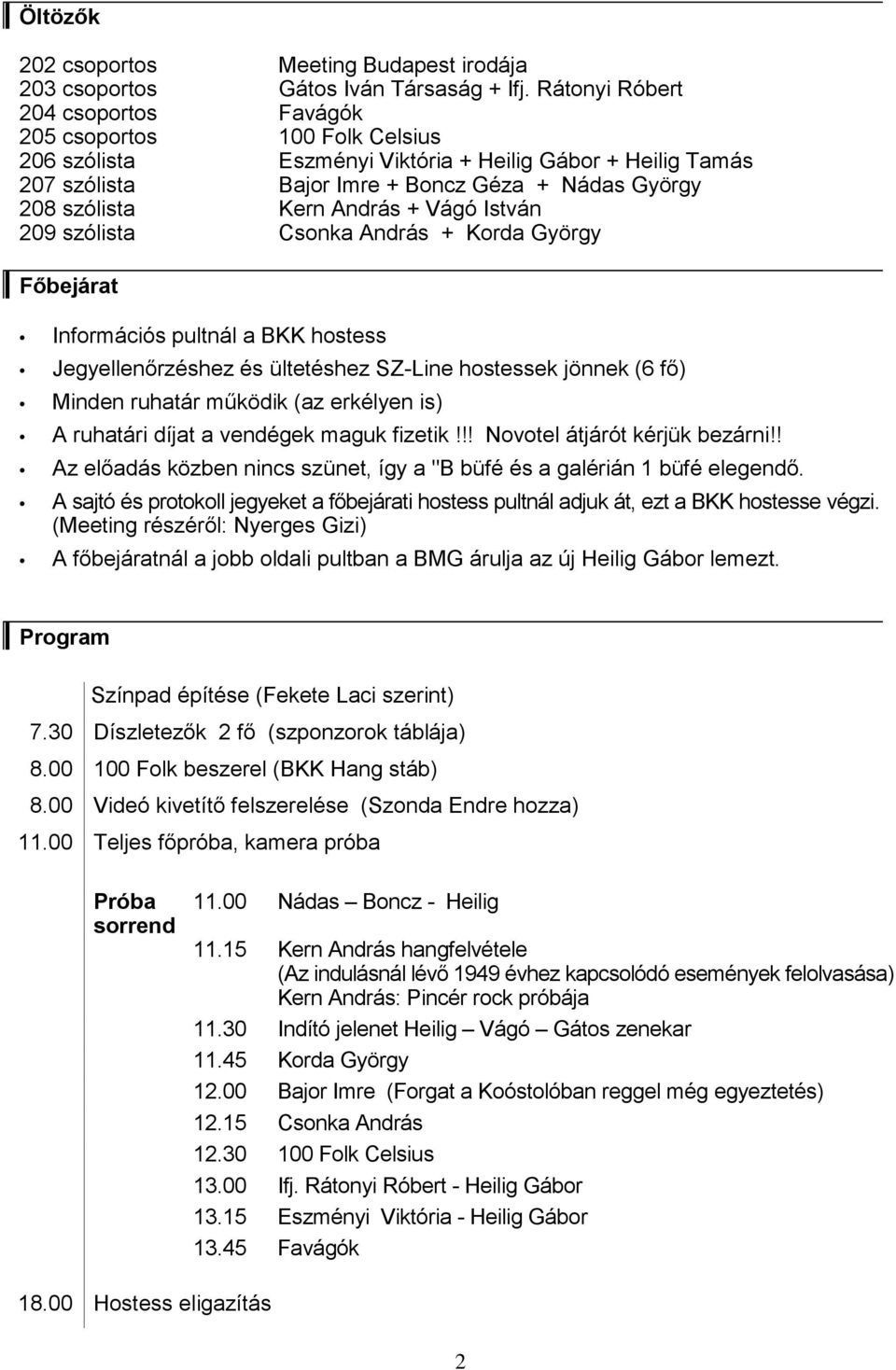 András + Vágó István 209 szólista Csonka András + Korda György Főbejárat Információs pultnál a BKK hostess Jegyellenőrzéshez és ültetéshez SZ-Line hostessek jönnek (6 fő) Minden ruhatár működik (az