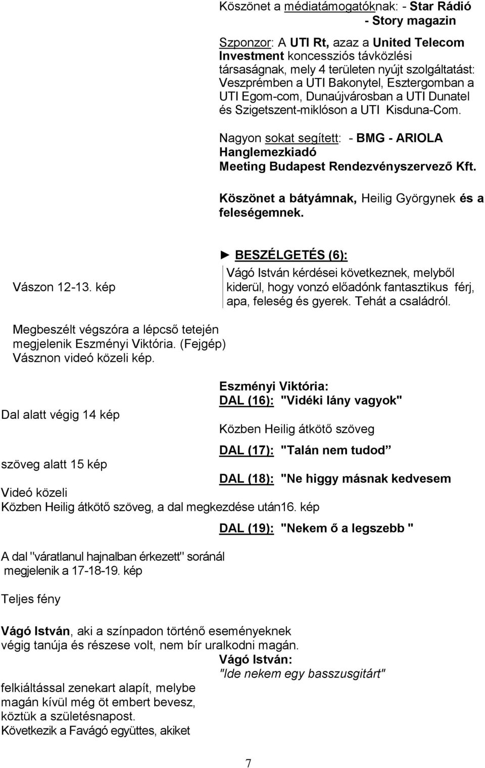 Nagyon sokat segített: - BMG - ARIOLA Hanglemezkiadó Meeting Budapest Rendezvényszervező Kft. Köszönet a bátyámnak, Heilig Györgynek és a feleségemnek. Vászon 12-13.