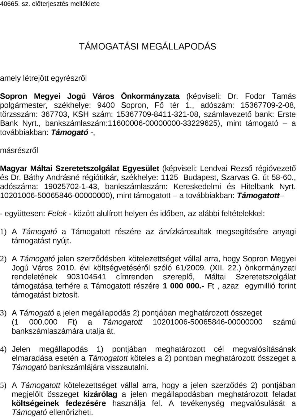 , bankszámlaszám:11600006-00000000-33229625), mint támogató a továbbiakban: Támogató -, másrészről Magyar Máltai Szeretetszolgálat Egyesület (képviseli: Lendvai Rezső régióvezető és Dr.