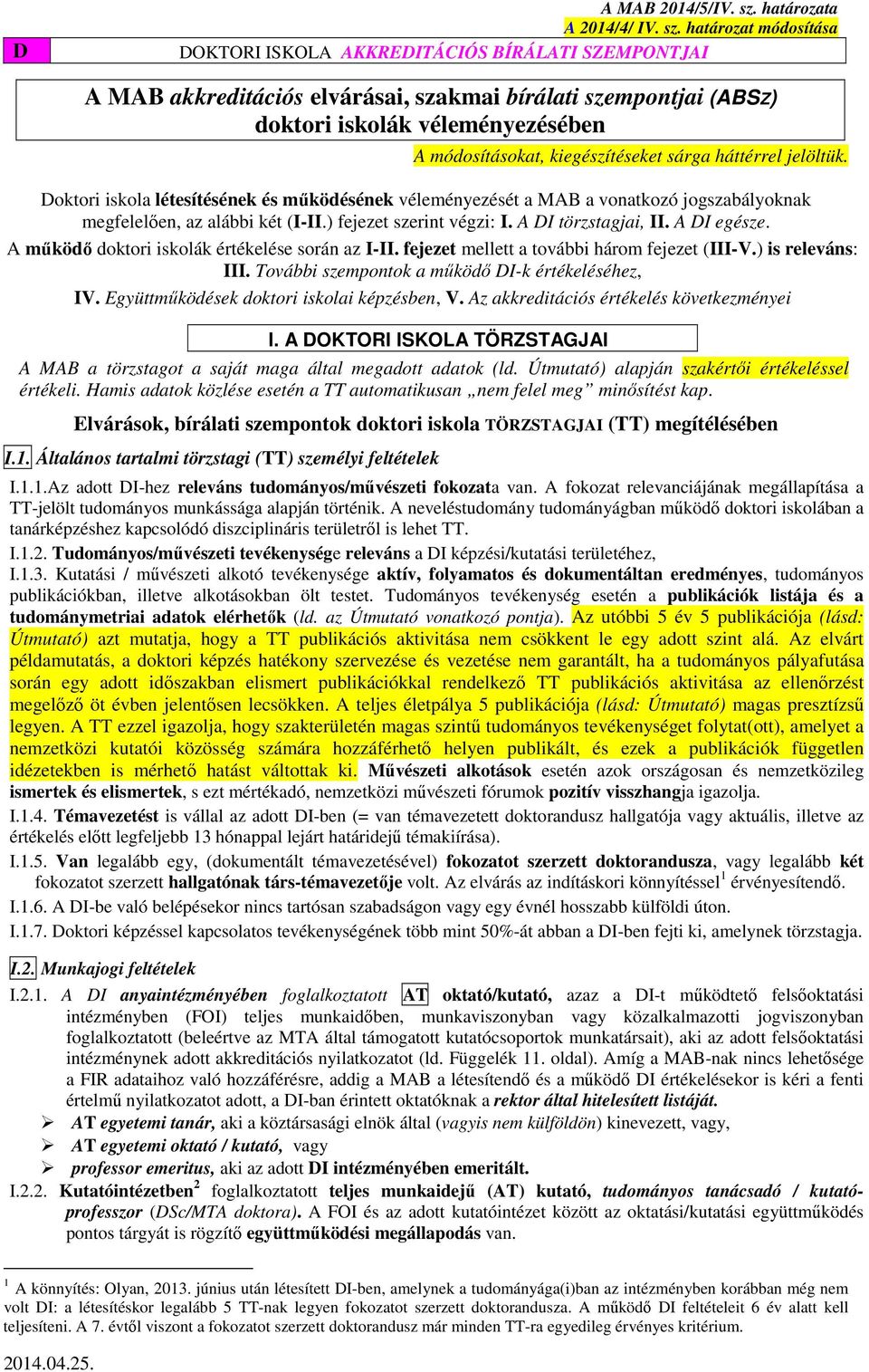 határozat módosítása DOKTORI ISKOLA AKKREDITÁCIÓS BÍRÁLATI SZEMPONTJAI A MAB akkreditációs elvárásai, szakmai bírálati szempontjai (ABSZ) doktori iskolák véleményezésében A módosításokat,