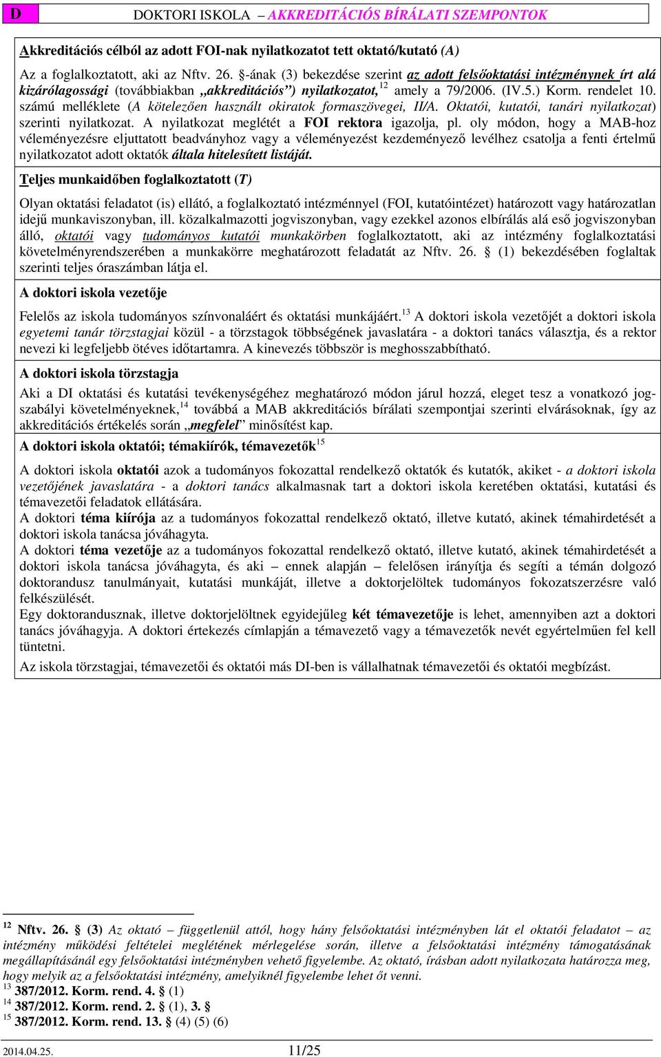 számú melléklete (A kötelezően használt okiratok formaszövegei, II/A. Oktatói, kutatói, tanári nyilatkozat) szerinti nyilatkozat. A nyilatkozat meglétét a FOI rektora igazolja, pl.