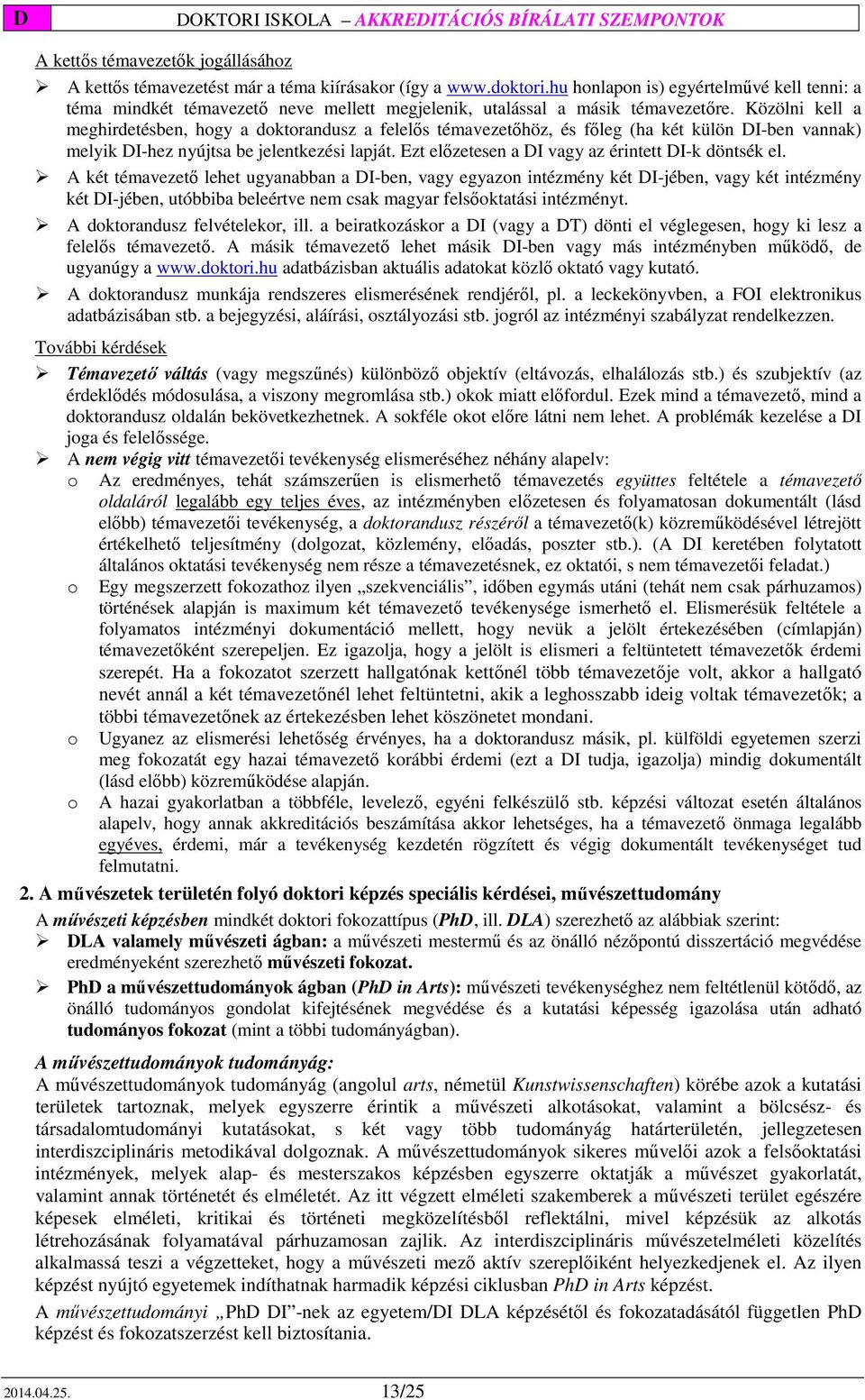 Közölni kell a meghirdetésben, hogy a doktorandusz a felelős témavezetőhöz, és főleg (ha két külön DI-ben vannak) melyik DI-hez nyújtsa be jelentkezési lapját.