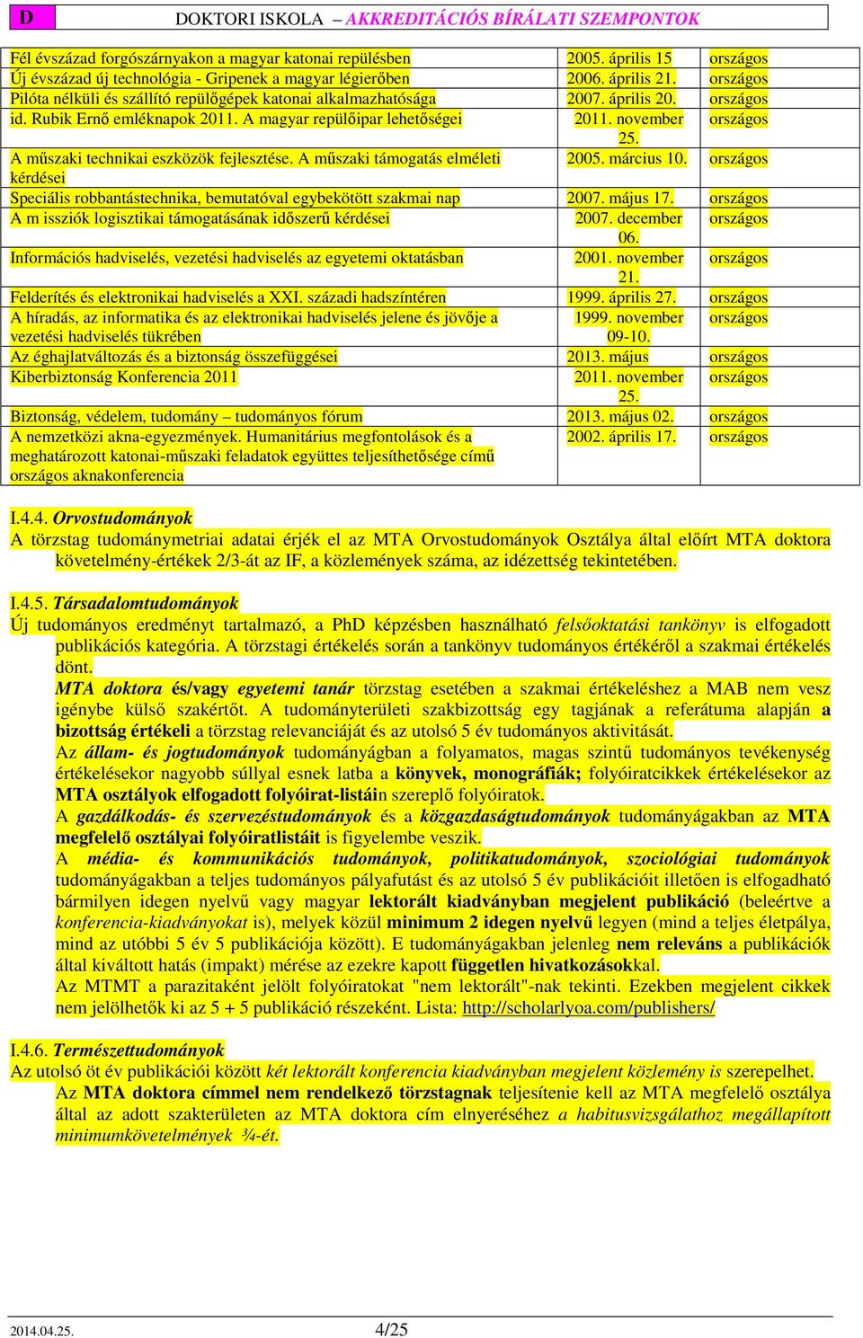 A műszaki technikai eszközök fejlesztése. A műszaki támogatás elméleti 2005. március 10. országos kérdései Speciális robbantástechnika, bemutatóval egybekötött szakmai nap 2007. május 17.