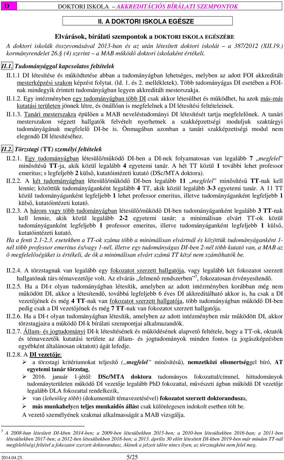 Tudományággal kapcsolatos feltételek II.1.1 DI létesítése és működtetése abban a tudományágban lehetséges, melyben az adott FOI akkreditált mesterképzési szakon képzést folytat. (ld. 1. és 2.