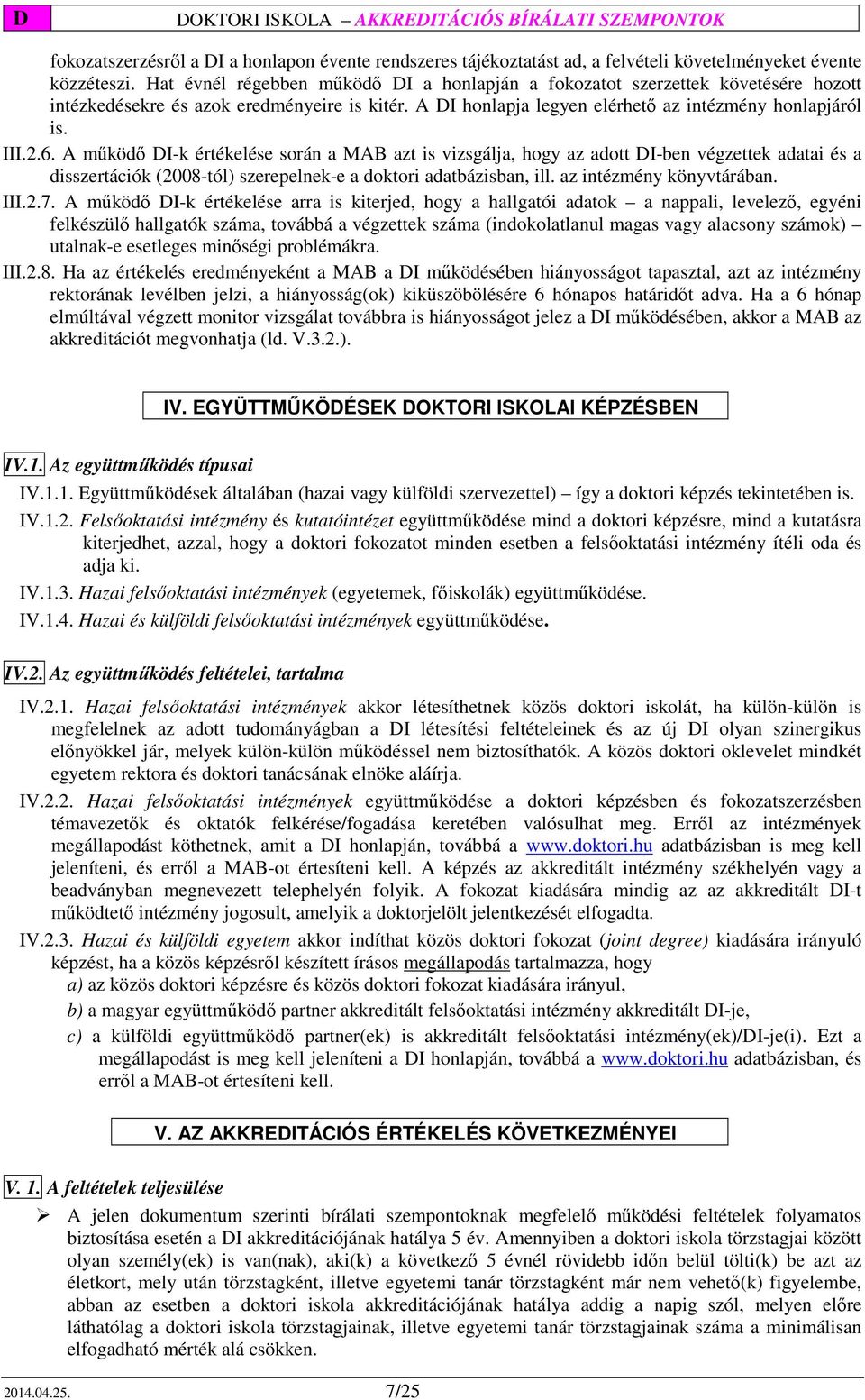 A működő DI-k értékelése során a MAB azt is vizsgálja, hogy az adott DI-ben végzettek adatai és a disszertációk (2008-tól) szerepelnek-e a doktori adatbázisban, ill. az intézmény könyvtárában. III.2.7.