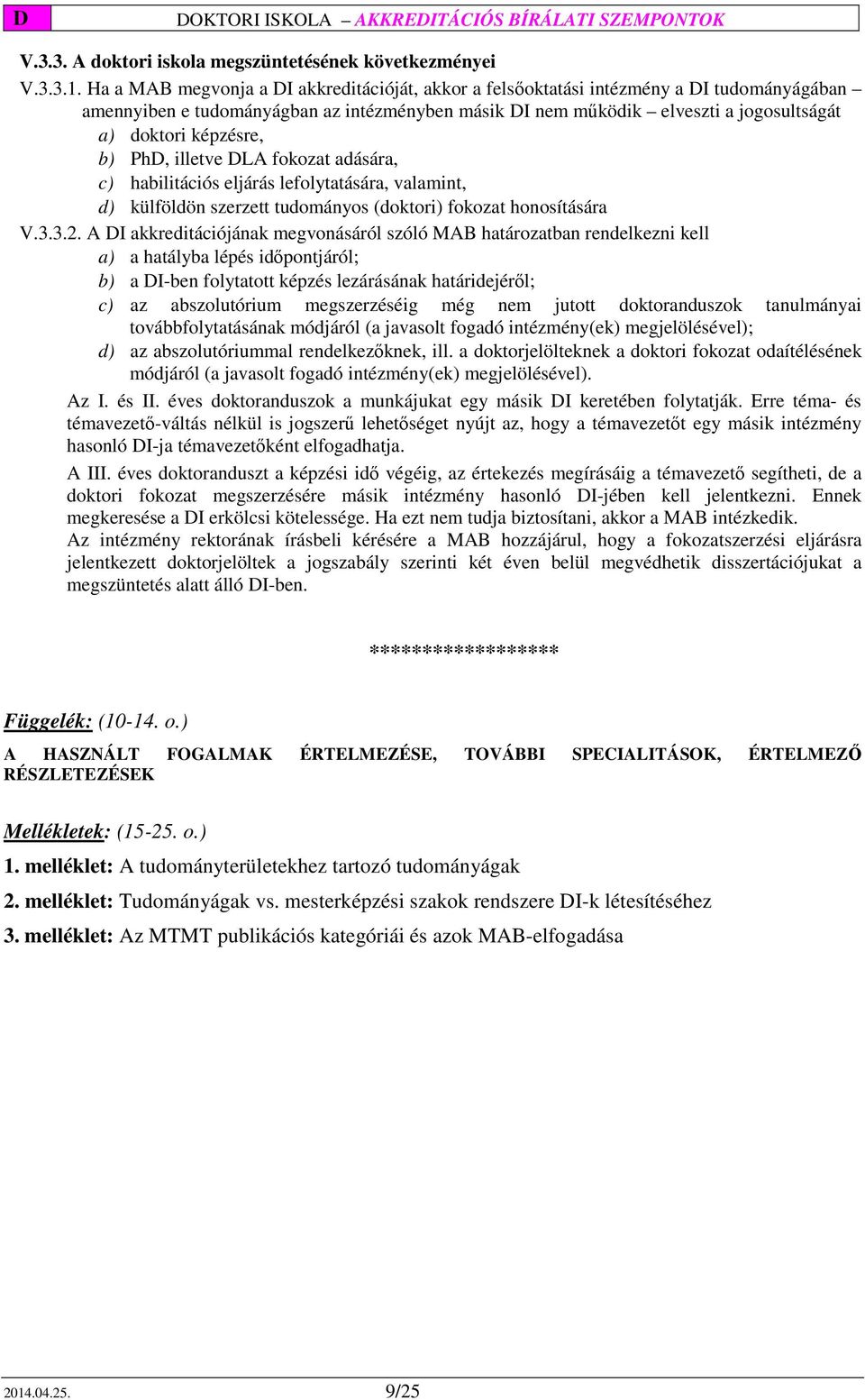 képzésre, b) PhD, illetve DLA fokozat adására, c) habilitációs eljárás lefolytatására, valamint, d) külföldön szerzett tudományos (doktori) fokozat honosítására V.3.3.2.