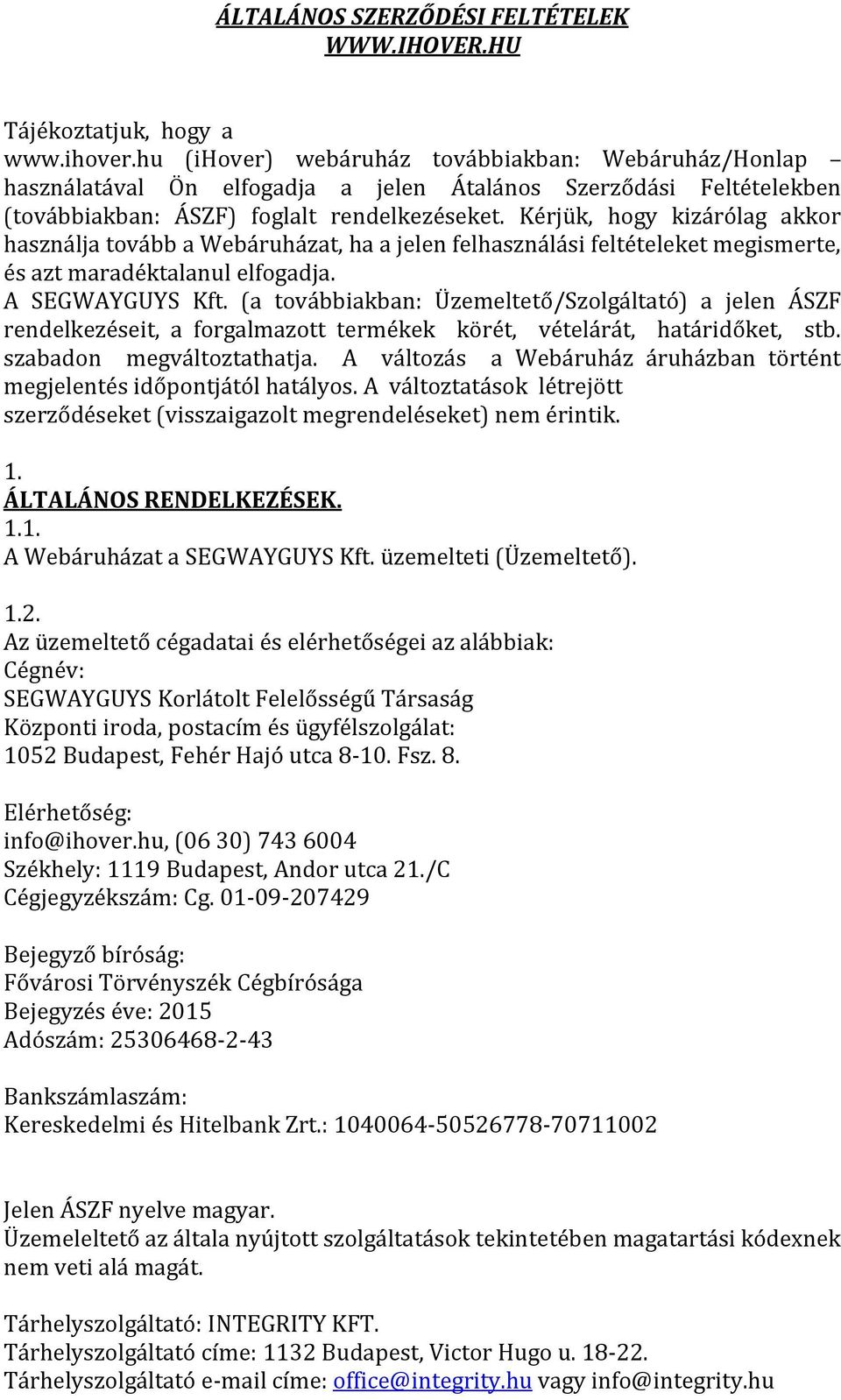 Kérjük, hogy kizárólag akkor használja tovább a Webáruházat, ha a jelen felhasználási feltételeket megismerte, és azt maradéktalanul elfogadja. A SEGWAYGUYS Kft.