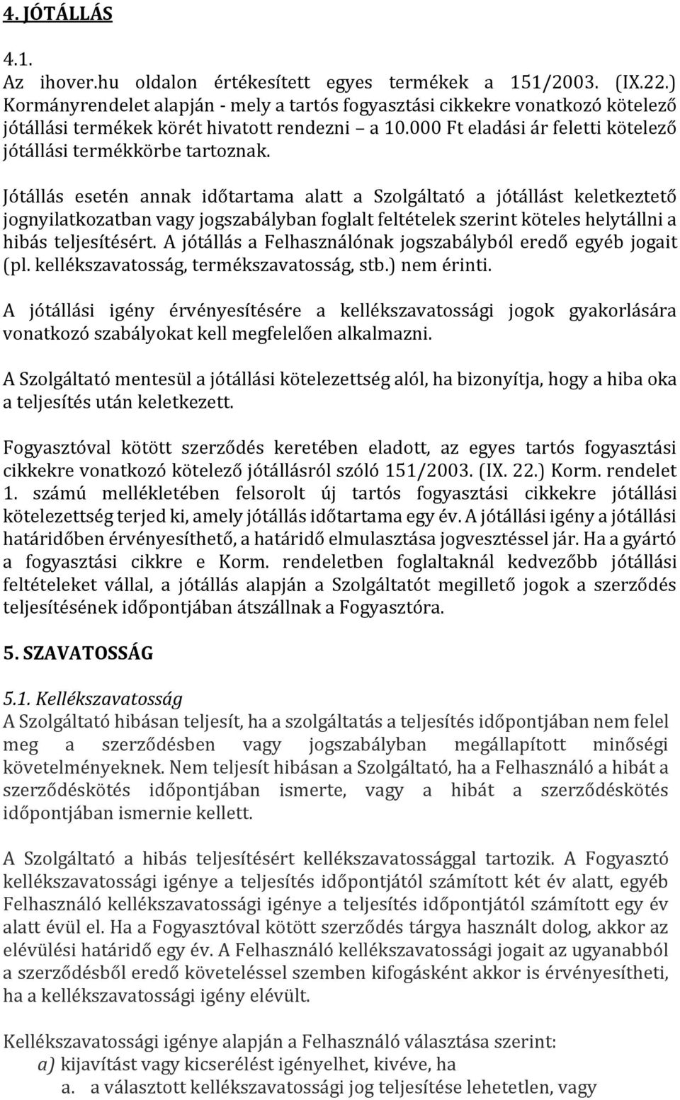 Jótállás esetén annak időtartama alatt a Szolgáltató a jótállást keletkeztető jognyilatkozatban vagy jogszabályban foglalt feltételek szerint köteles helytállni a hibás teljesítésért.