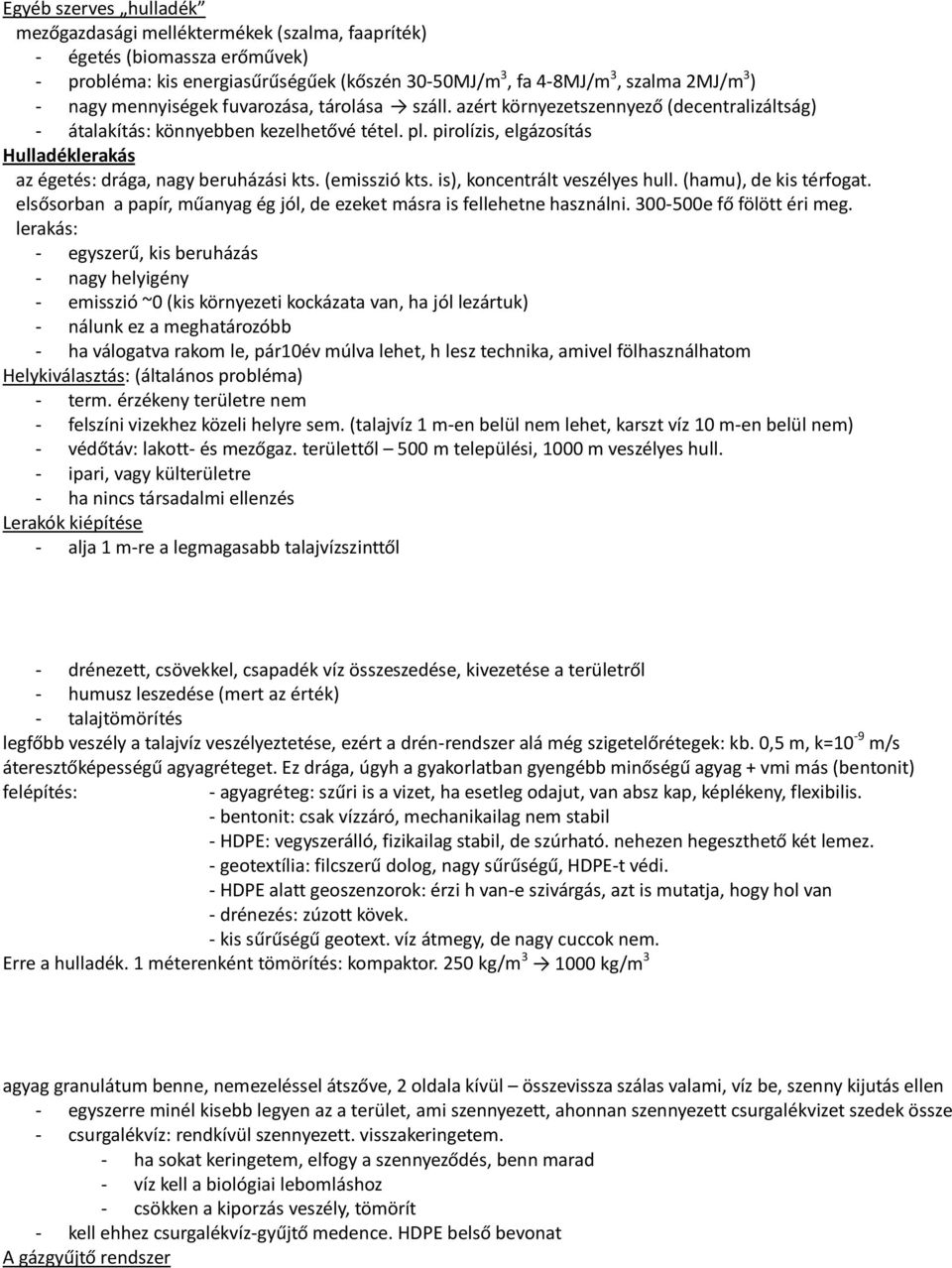 pirolízis, elgázosítás Hulladéklerakás az égetés: drága, nagy beruházási kts. (emisszió kts. is), koncentrált veszélyes hull. (hamu), de kis térfogat.