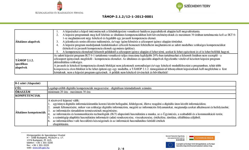 A képzési programnak meg kell felelnie az általános kompetenciákban leírt követelményeknek és maximum 30 órában tartalmaznia kell az IKT 0-1-re meghatározott négy kötelező és legalább egy javasolt