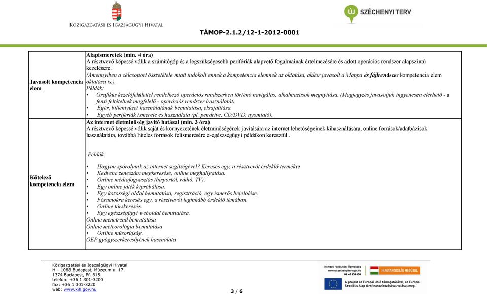 Grafikus kezelőfelülettel rendelkező operációs rendszerben történő navigálás, alkalmazások megnyitása.