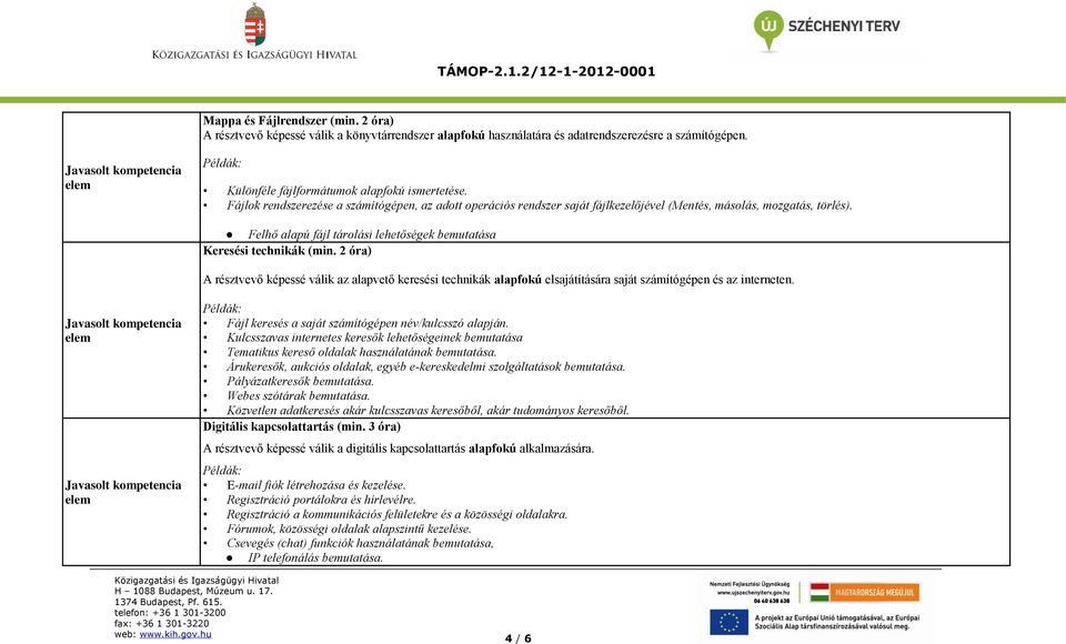 2 óra) A résztvevő képessé válik az alapvető keresési technikák alapfokú elsajátítására saját számítógépen és az interneten. Fájl keresés a saját számítógépen név/kulcsszó alapján.