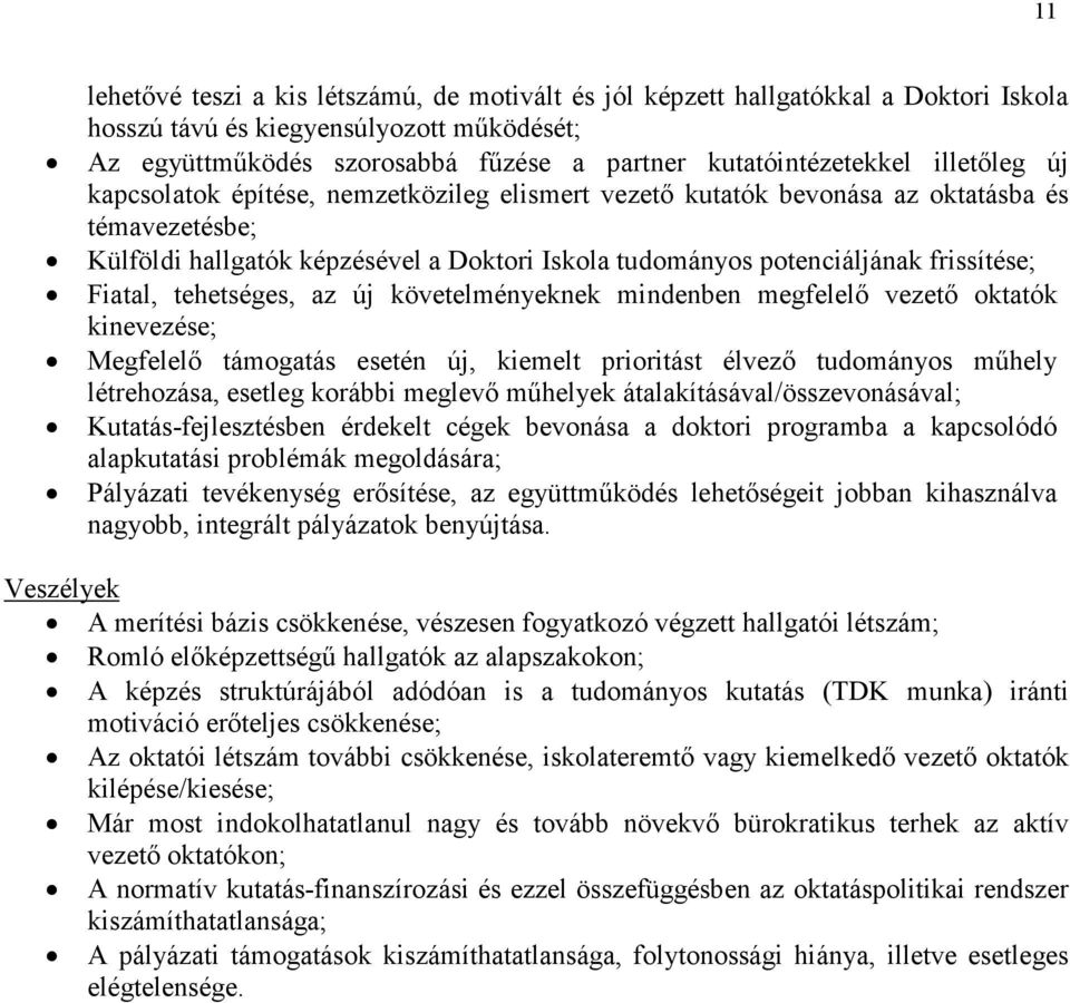 Fiatal, tehetséges, az új követelményeknek mindenben megfelelı vezetı oktatók kinevezése; Megfelelı támogatás esetén új, kiemelt prioritást élvezı tudományos mőhely létrehozása, esetleg korábbi