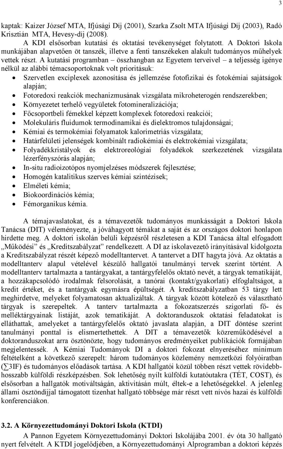 A kutatási programban összhangban az Egyetem terveivel a teljesség igénye nélkül az alábbi témacsoportoknak volt prioritásuk: Szervetlen exciplexek azonosítása és jellemzése fotofizikai és fotokémiai