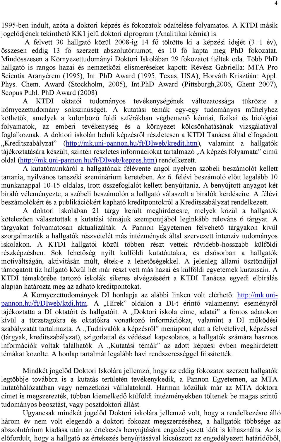 Mindösszesen a Környezettudományi Doktori Iskolában 29 fokozatot ítéltek oda.