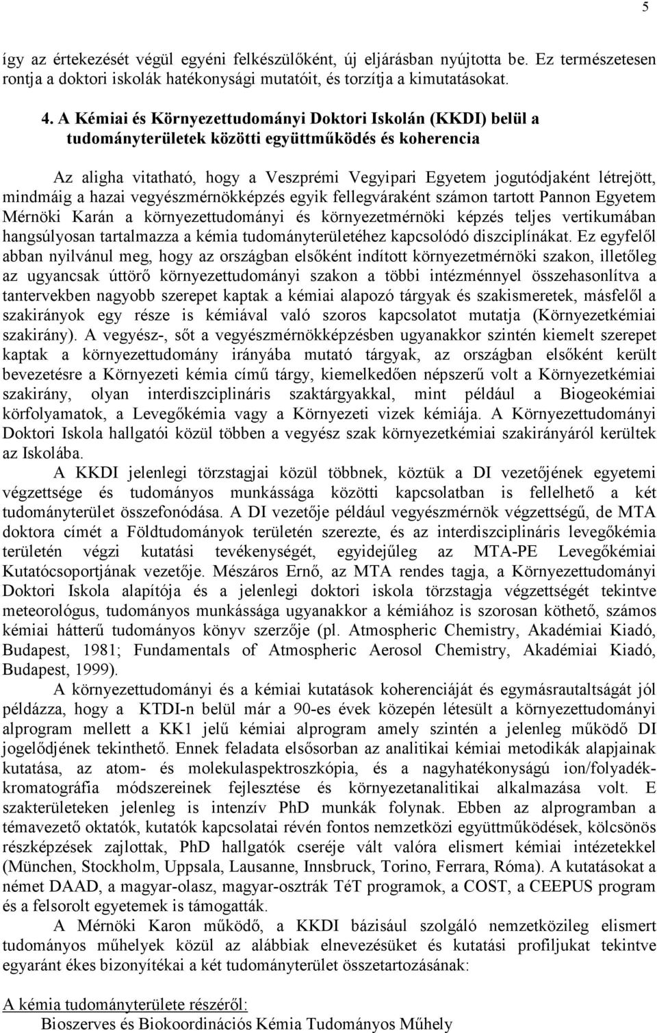 mindmáig a hazai vegyészmérnökképzés egyik fellegváraként számon tartott Pannon Egyetem Mérnöki Karán a környezettudományi és környezetmérnöki képzés teljes vertikumában hangsúlyosan tartalmazza a
