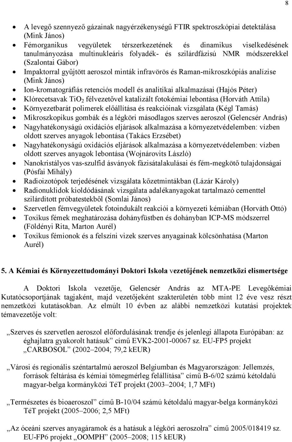 analitikai alkalmazásai (Hajós Péter) Klórecetsavak TiO 2 félvezetıvel katalizált fotokémiai lebontása (Horváth Attila) Környezetbarát polimerek elıállítása és reakcióinak vizsgálata (Kégl Tamás)